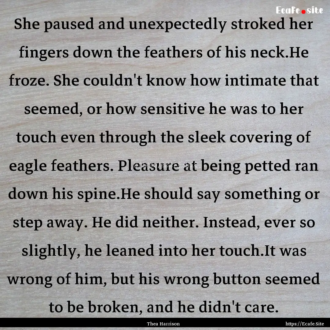 She paused and unexpectedly stroked her fingers.... : Quote by Thea Harrison