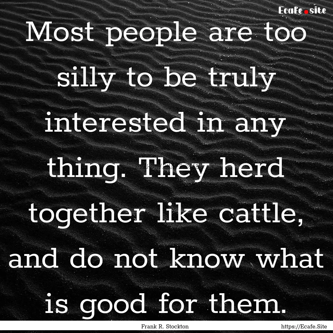 Most people are too silly to be truly interested.... : Quote by Frank R. Stockton