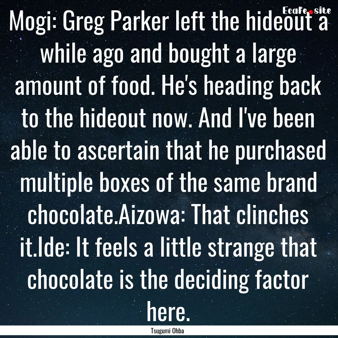 Mogi: Greg Parker left the hideout a while.... : Quote by Tsugumi Ohba