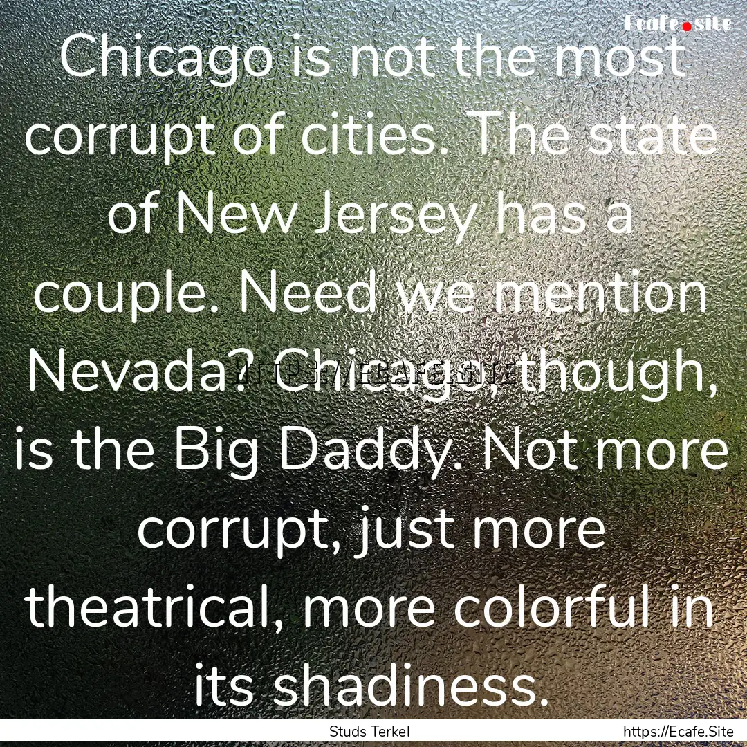 Chicago is not the most corrupt of cities..... : Quote by Studs Terkel