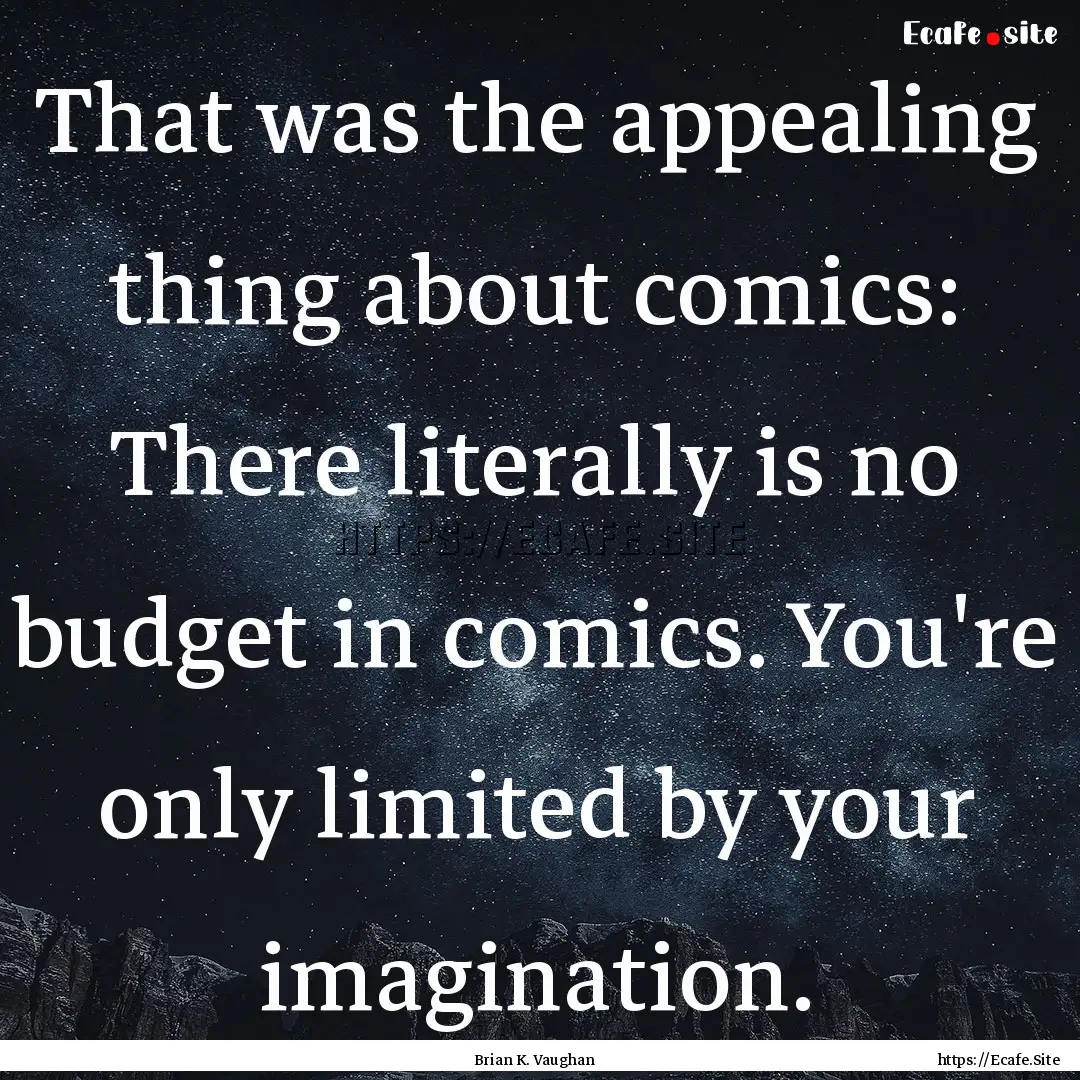 That was the appealing thing about comics:.... : Quote by Brian K. Vaughan