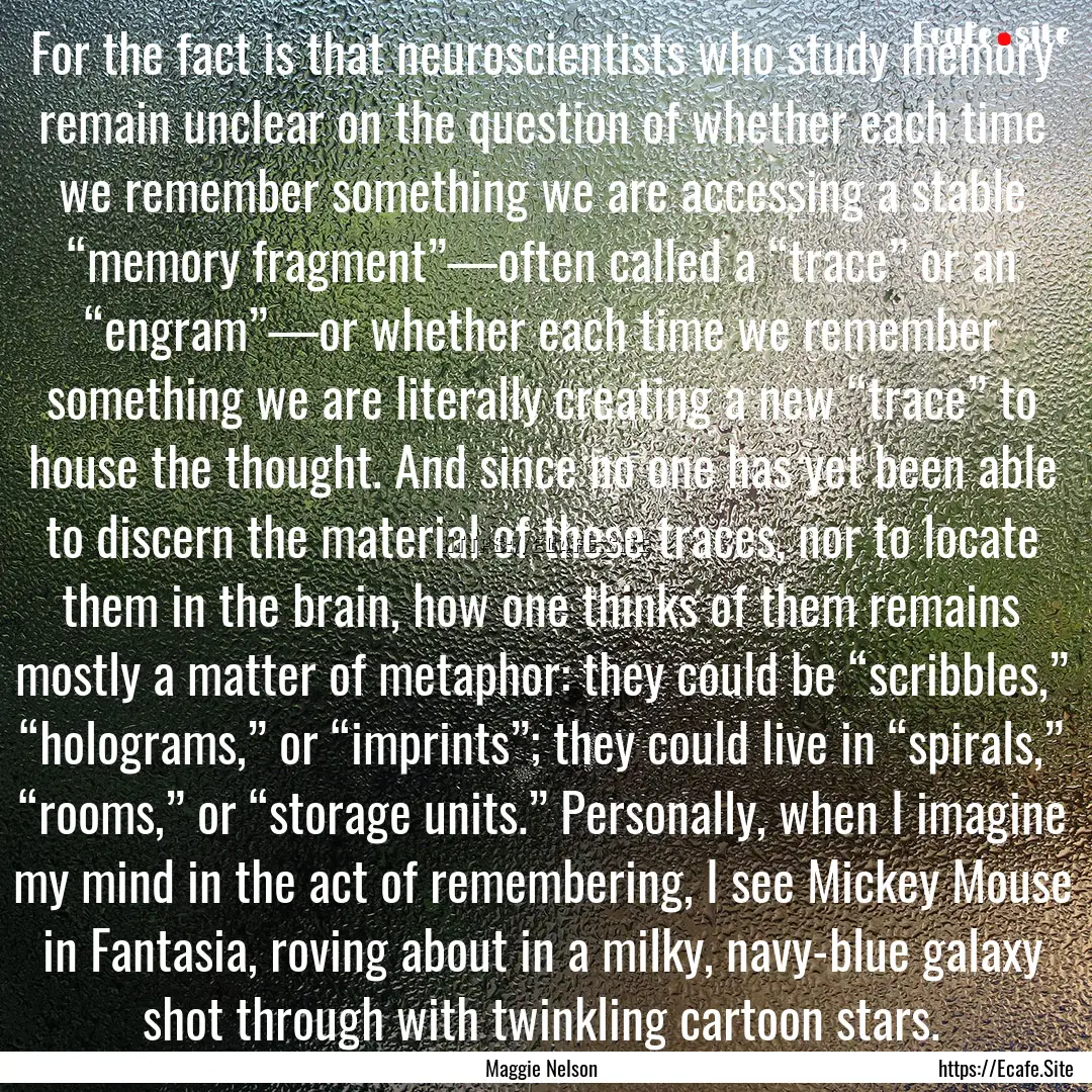 For the fact is that neuroscientists who.... : Quote by Maggie Nelson