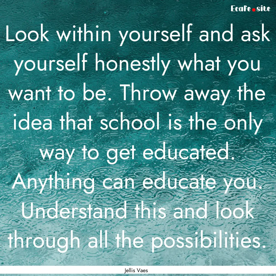 Look within yourself and ask yourself honestly.... : Quote by Jellis Vaes