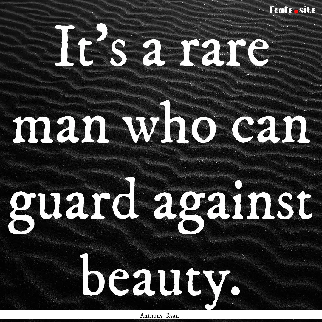 It's a rare man who can guard against beauty..... : Quote by Anthony Ryan