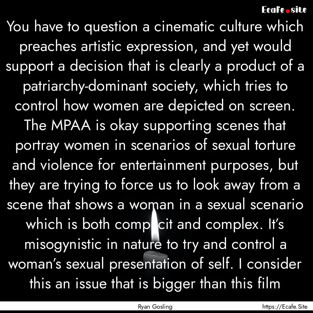 You have to question a cinematic culture.... : Quote by Ryan Gosling