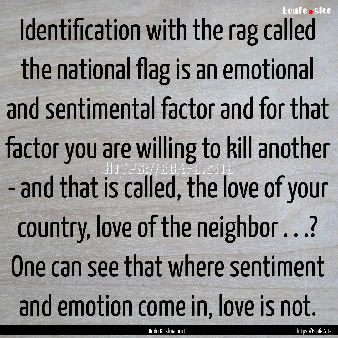 Identification with the rag called the national.... : Quote by Jiddu Krishnamurti