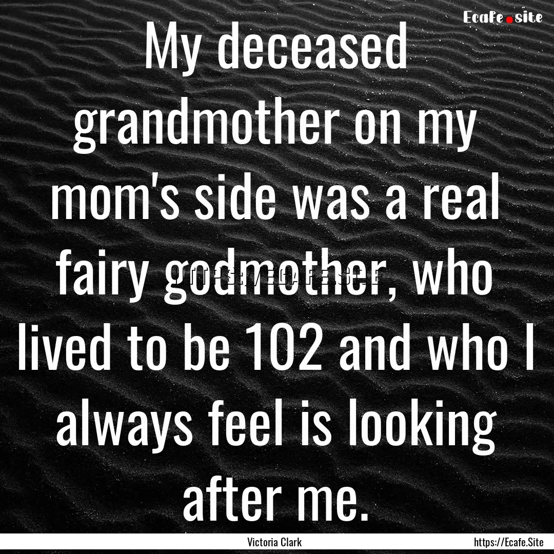 My deceased grandmother on my mom's side.... : Quote by Victoria Clark