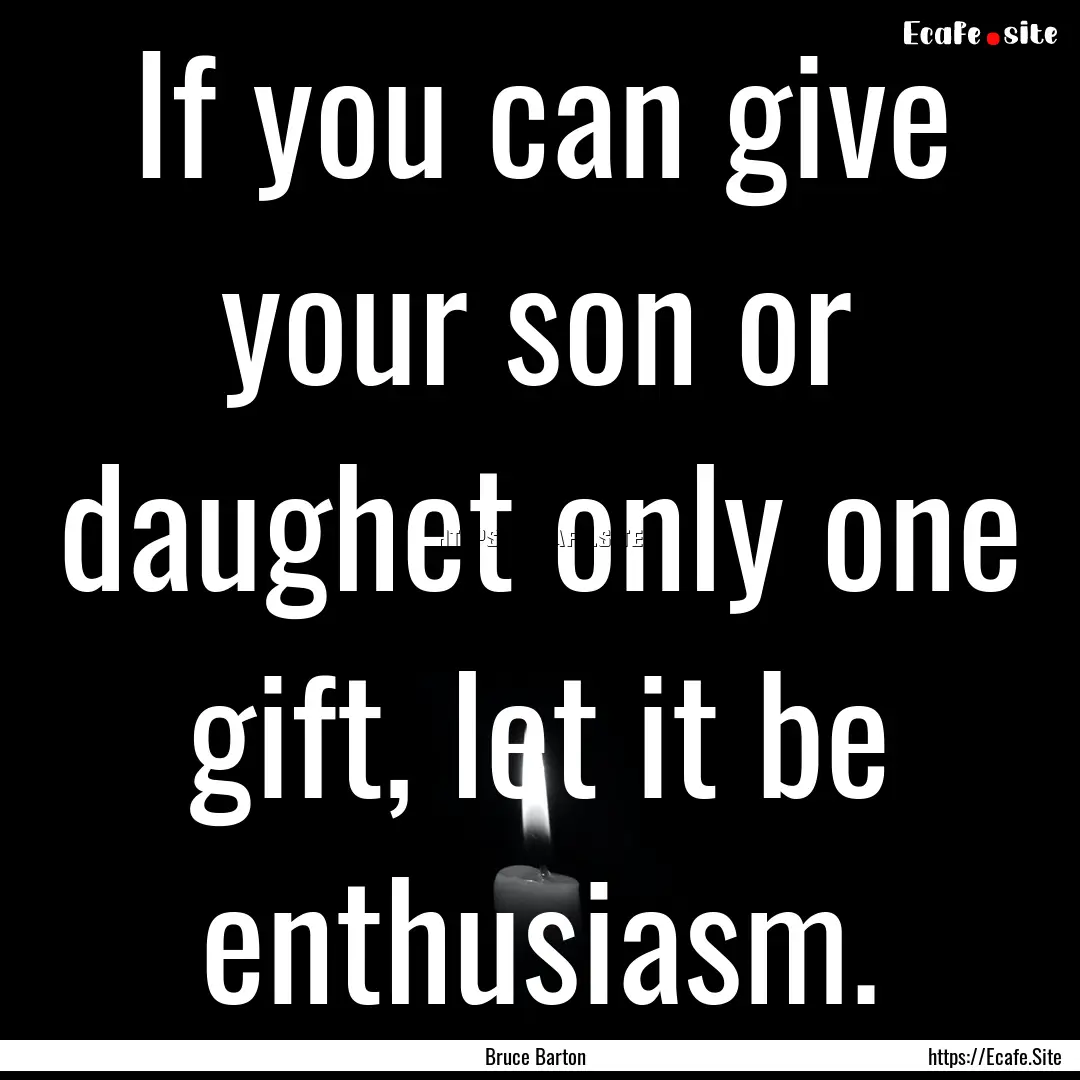 If you can give your son or daughet only.... : Quote by Bruce Barton