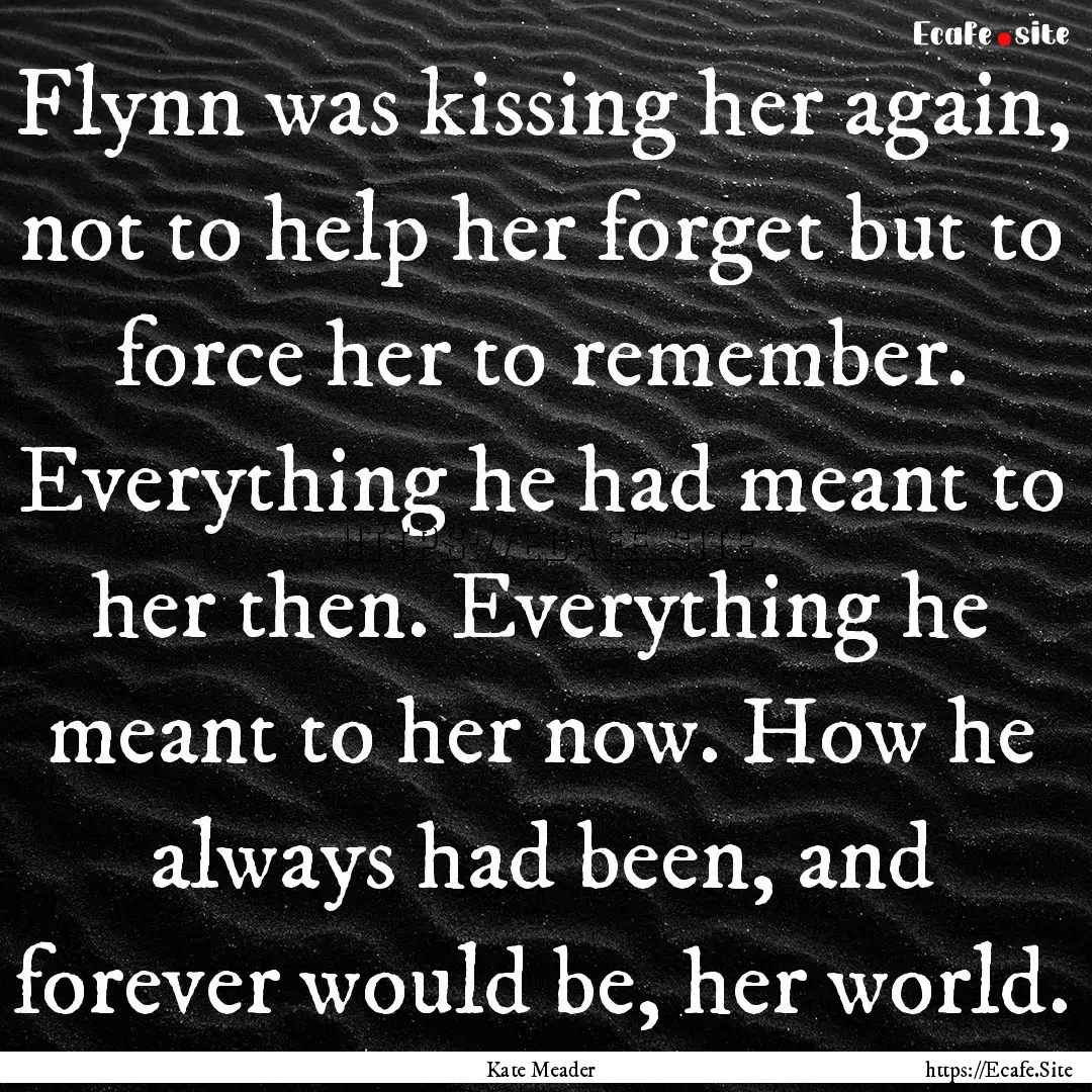 Flynn was kissing her again, not to help.... : Quote by Kate Meader