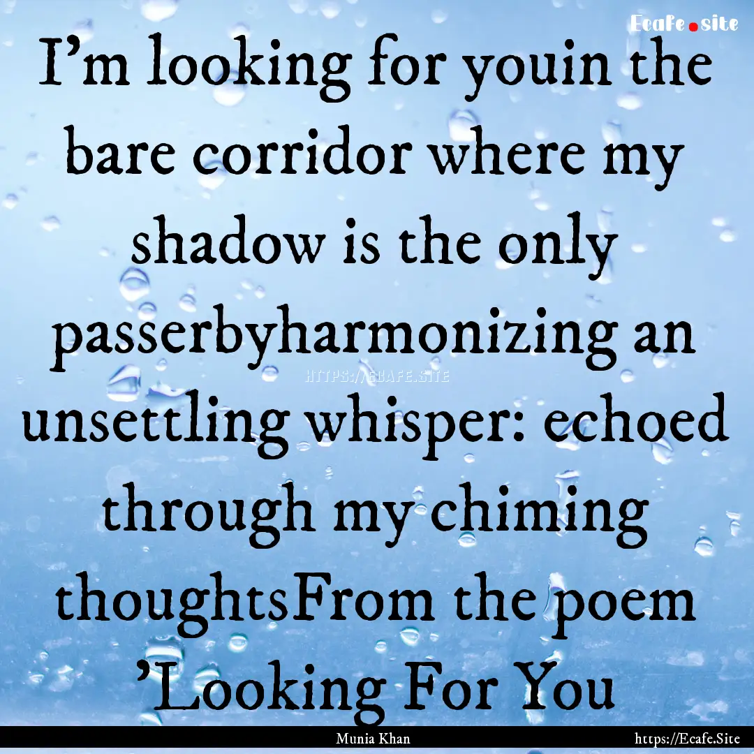 I’m looking for youin the bare corridor.... : Quote by Munia Khan