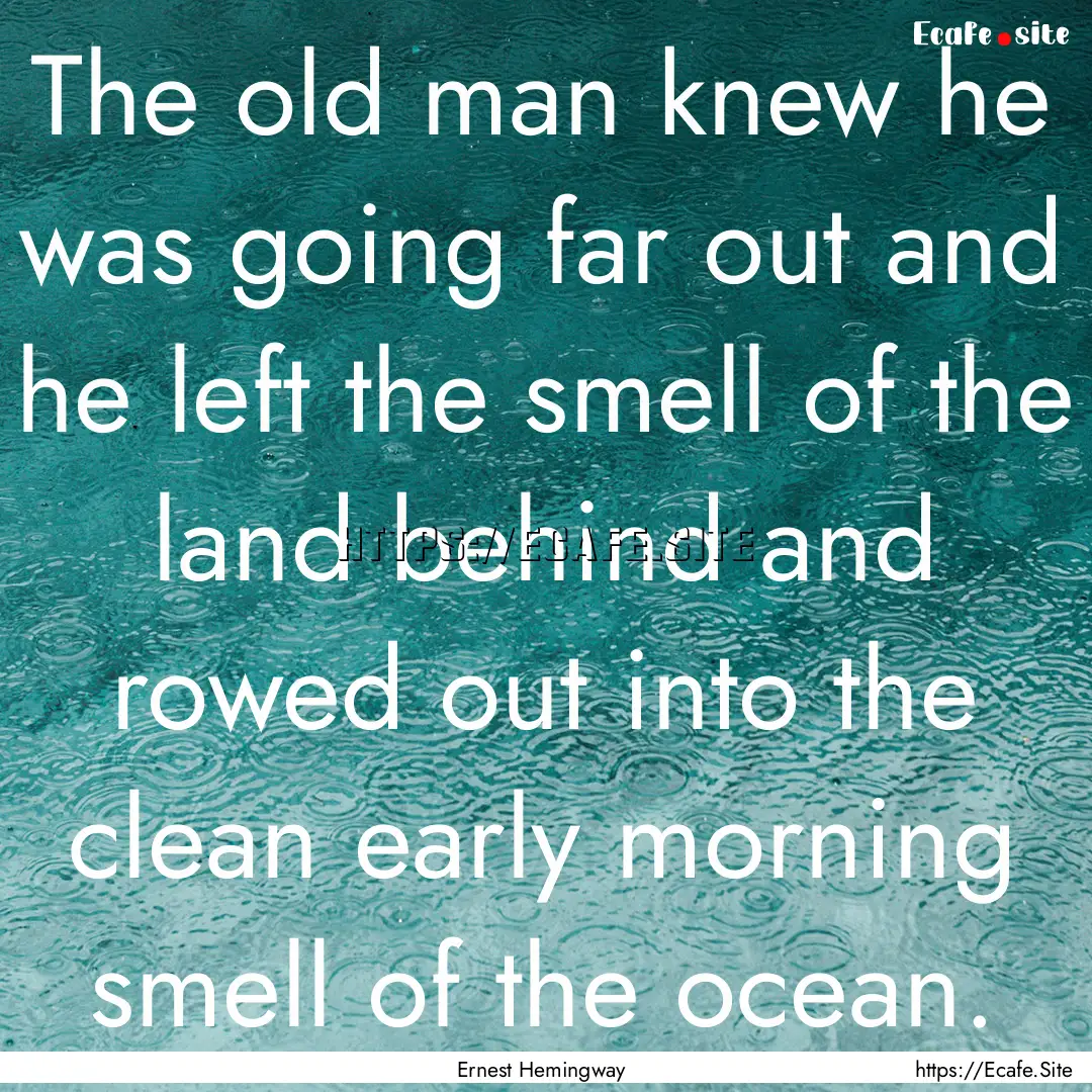 The old man knew he was going far out and.... : Quote by Ernest Hemingway