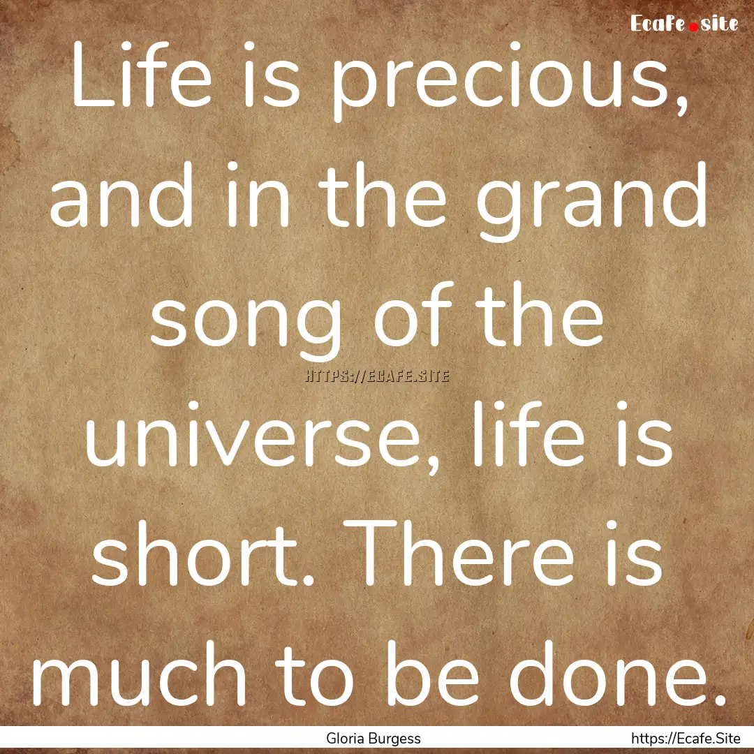 Life is precious, and in the grand song of.... : Quote by Gloria Burgess