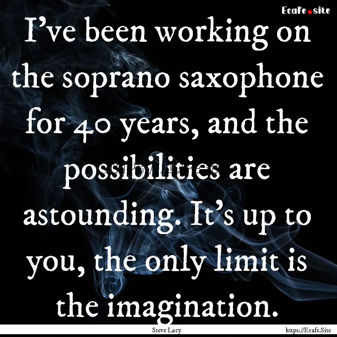 I've been working on the soprano saxophone.... : Quote by Steve Lacy