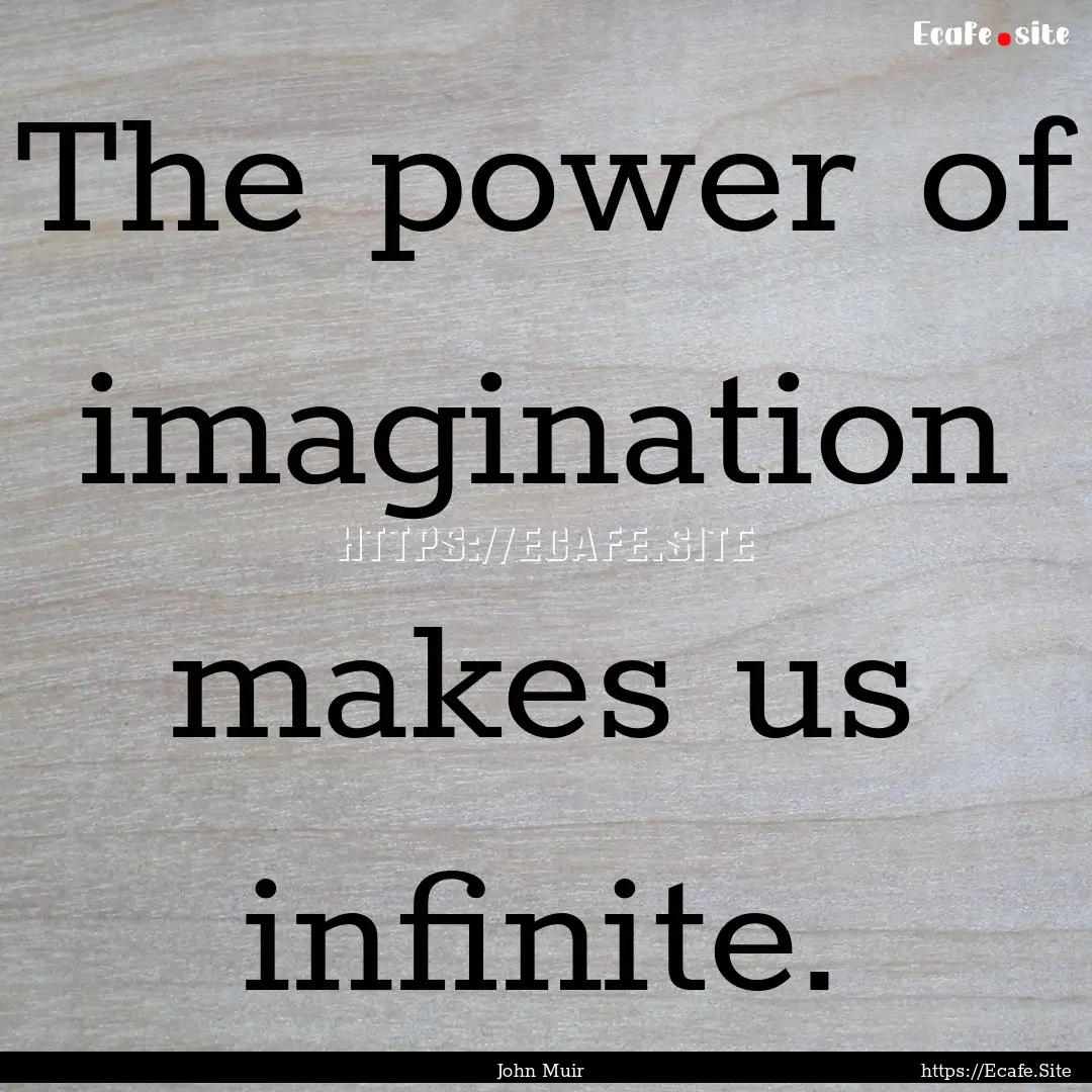 The power of imagination makes us infinite..... : Quote by John Muir