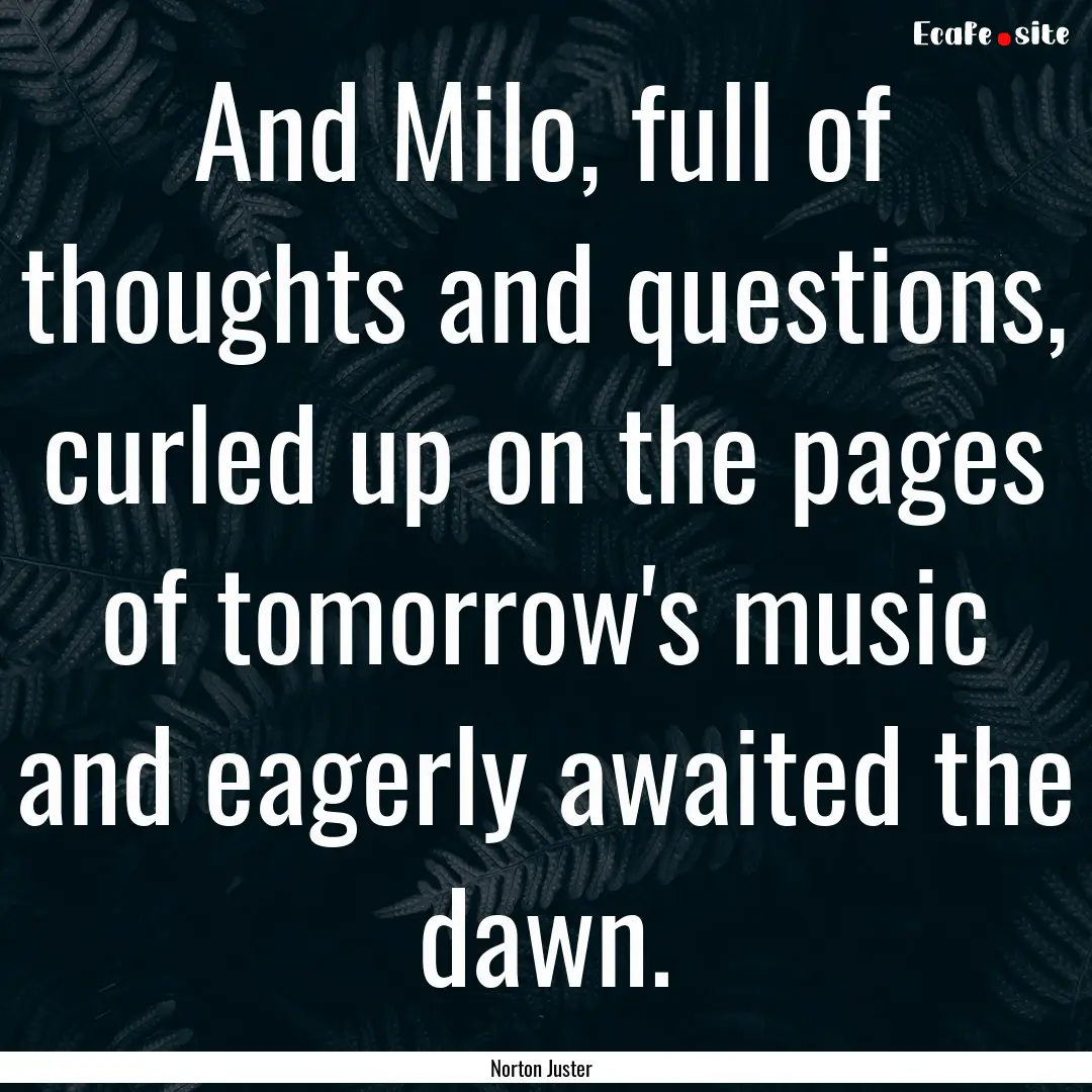 And Milo, full of thoughts and questions,.... : Quote by Norton Juster