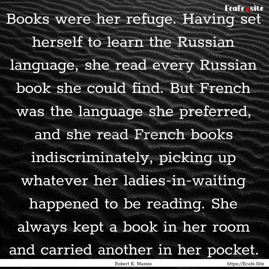 Books were her refuge. Having set herself.... : Quote by Robert K. Massie