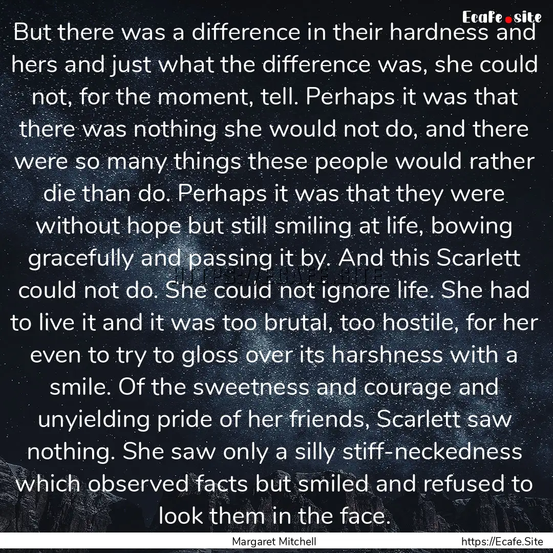 But there was a difference in their hardness.... : Quote by Margaret Mitchell