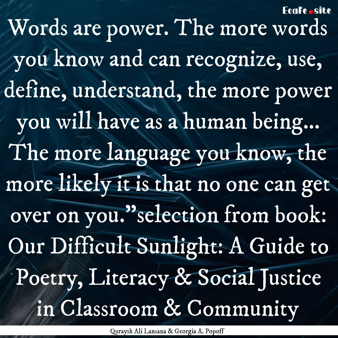 Words are power. The more words you know.... : Quote by Quraysh Ali Lansana & Georgia A. Popoff