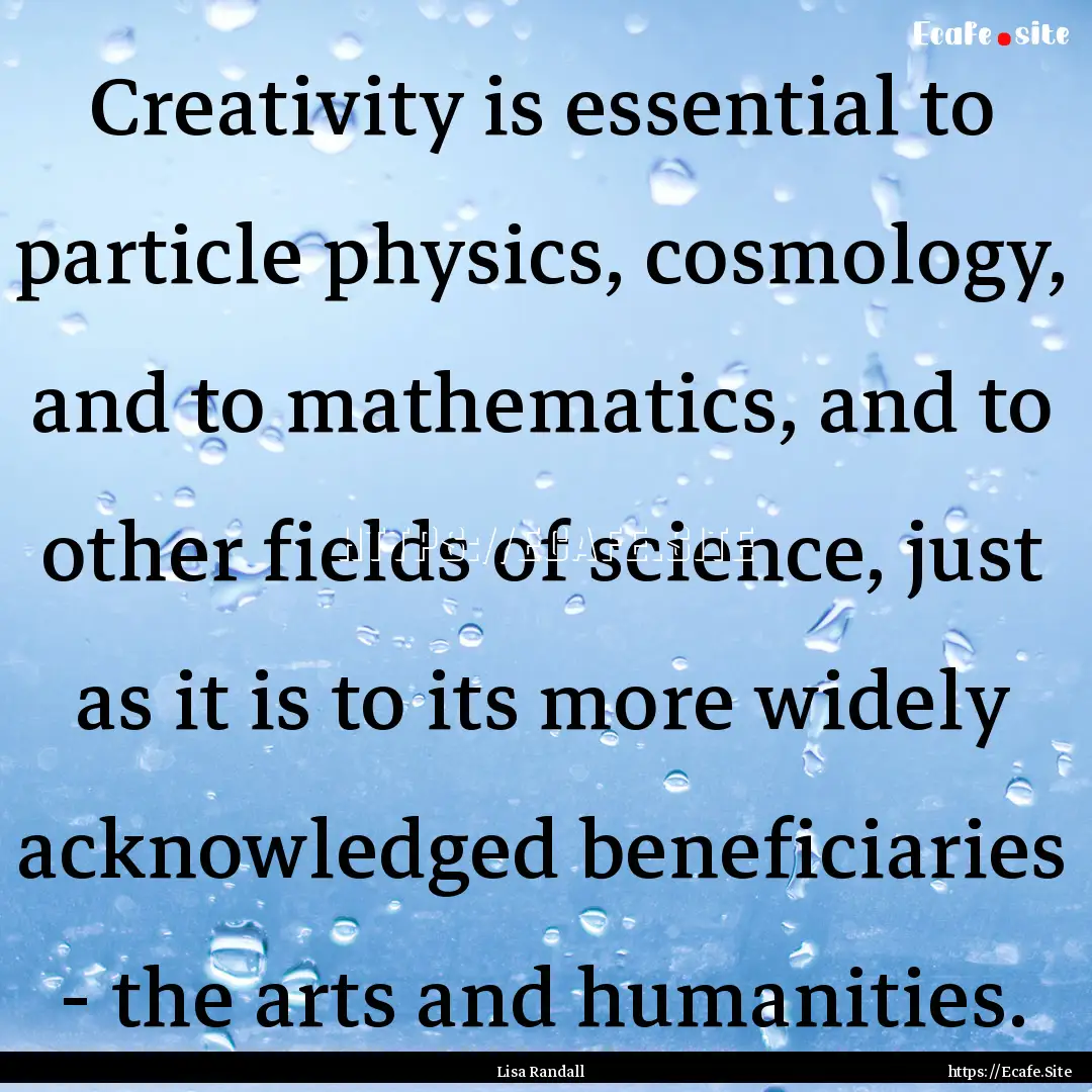 Creativity is essential to particle physics,.... : Quote by Lisa Randall