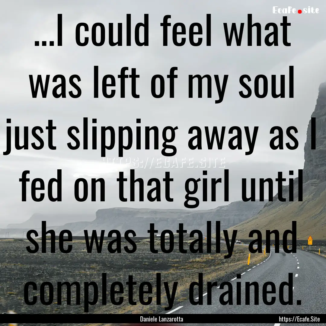 ...I could feel what was left of my soul.... : Quote by Daniele Lanzarotta