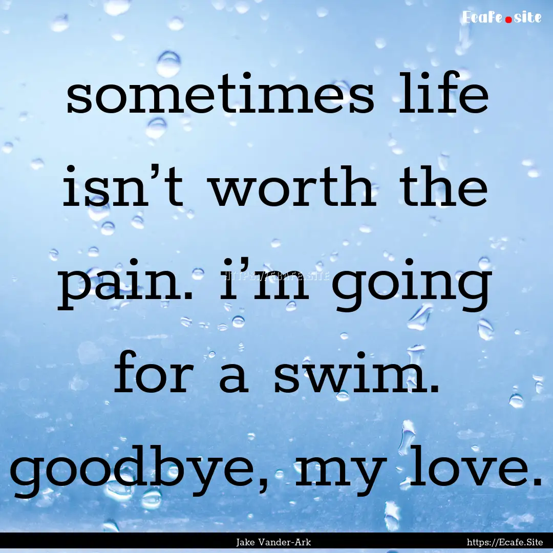 sometimes life isn’t worth the pain. i’m.... : Quote by Jake Vander-Ark