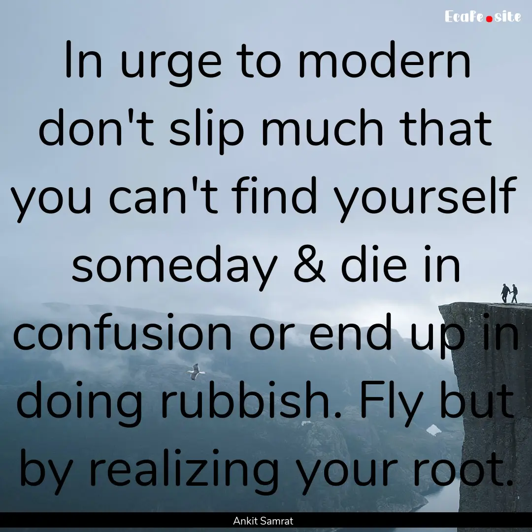 In urge to modern don't slip much that you.... : Quote by Ankit Samrat