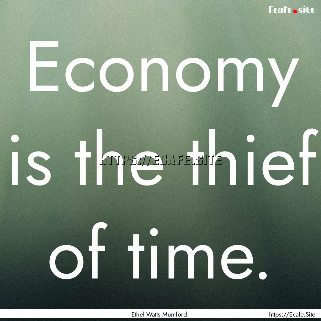 Economy is the thief of time. : Quote by Ethel Watts Mumford