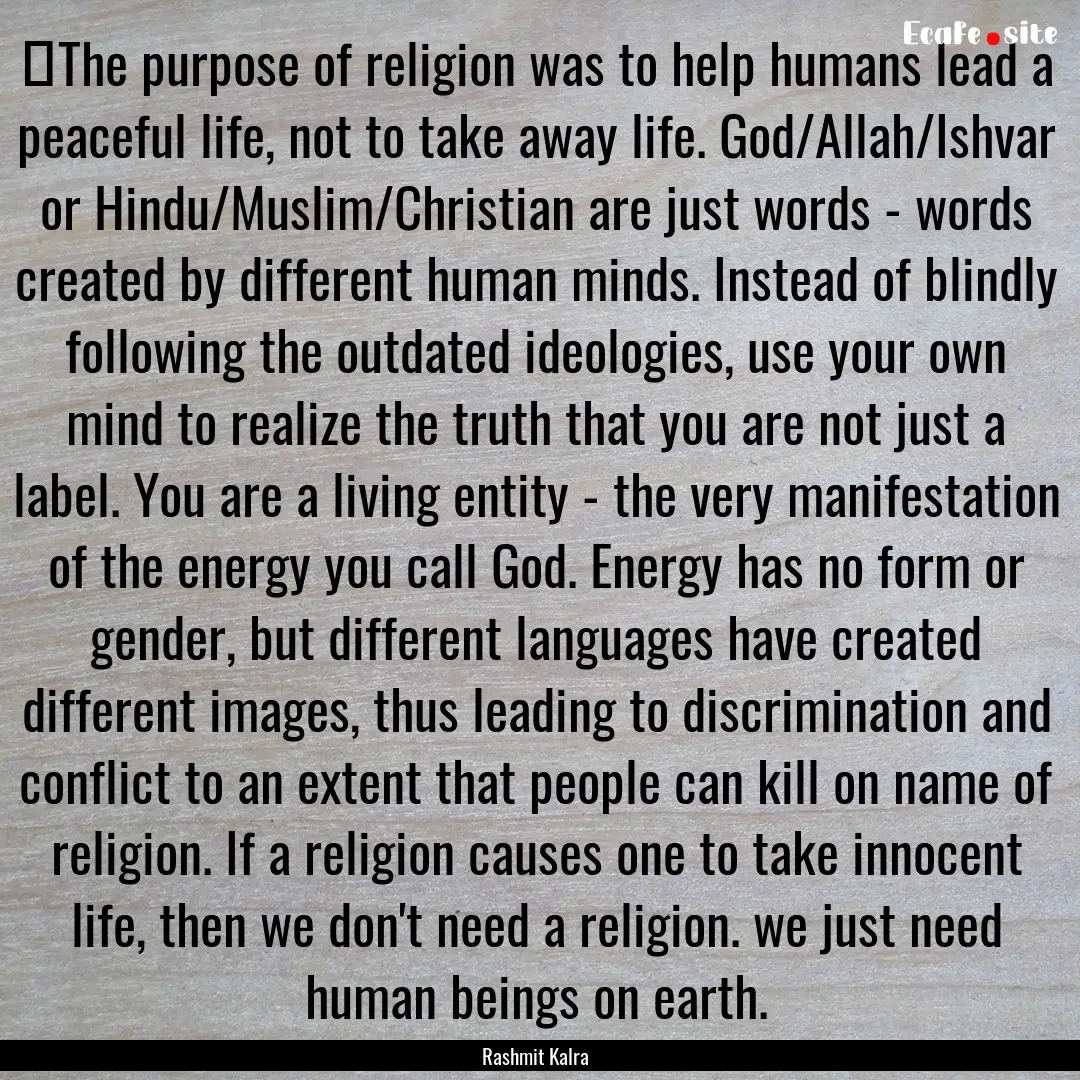 ​The purpose of religion was to help humans.... : Quote by Rashmit Kalra