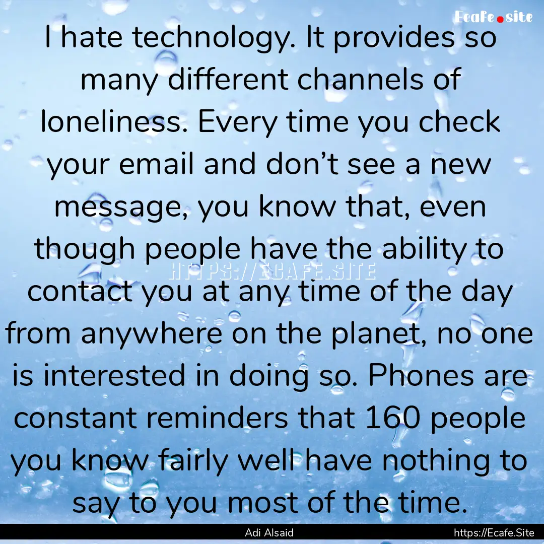 I hate technology. It provides so many different.... : Quote by Adi Alsaid