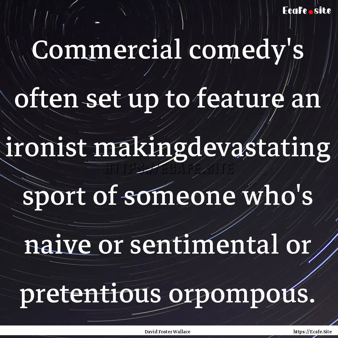 Commercial comedy's often set up to feature.... : Quote by David Foster Wallace