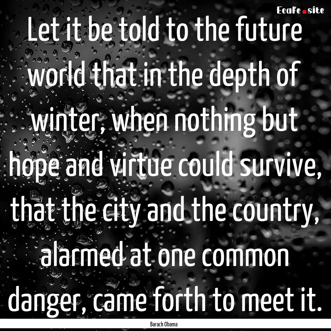 Let it be told to the future world that in.... : Quote by Barack Obama