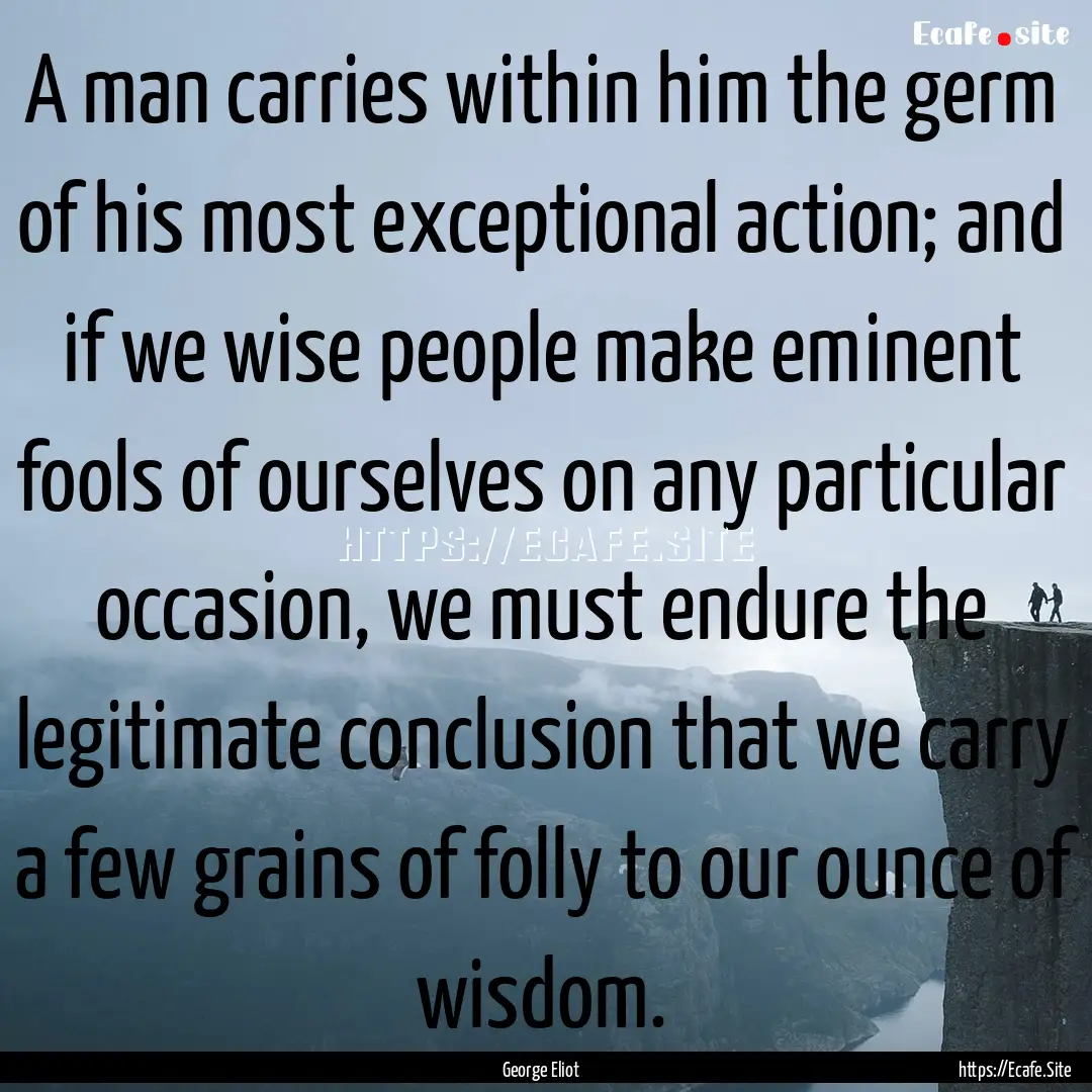 A man carries within him the germ of his.... : Quote by George Eliot