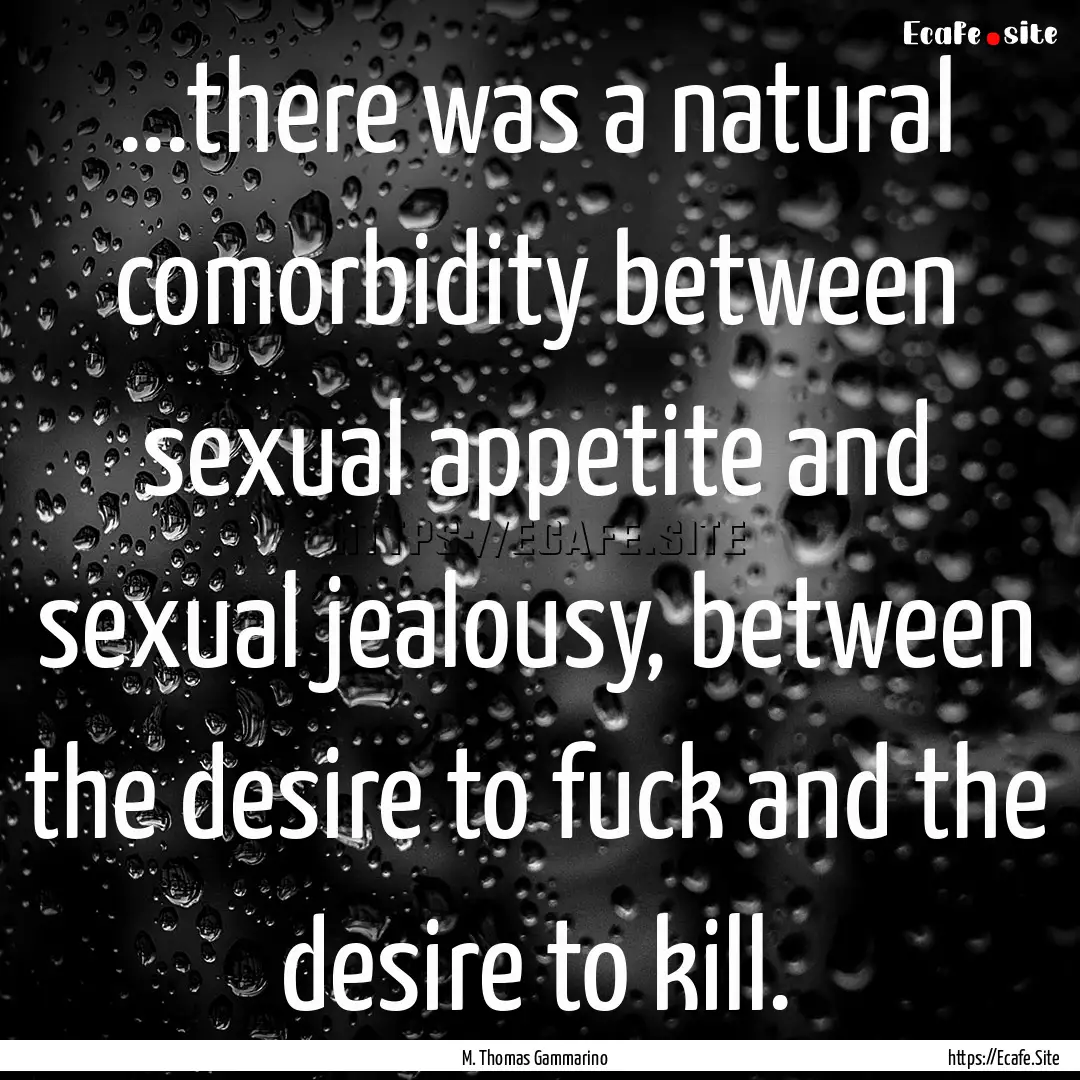 ...there was a natural comorbidity between.... : Quote by M. Thomas Gammarino