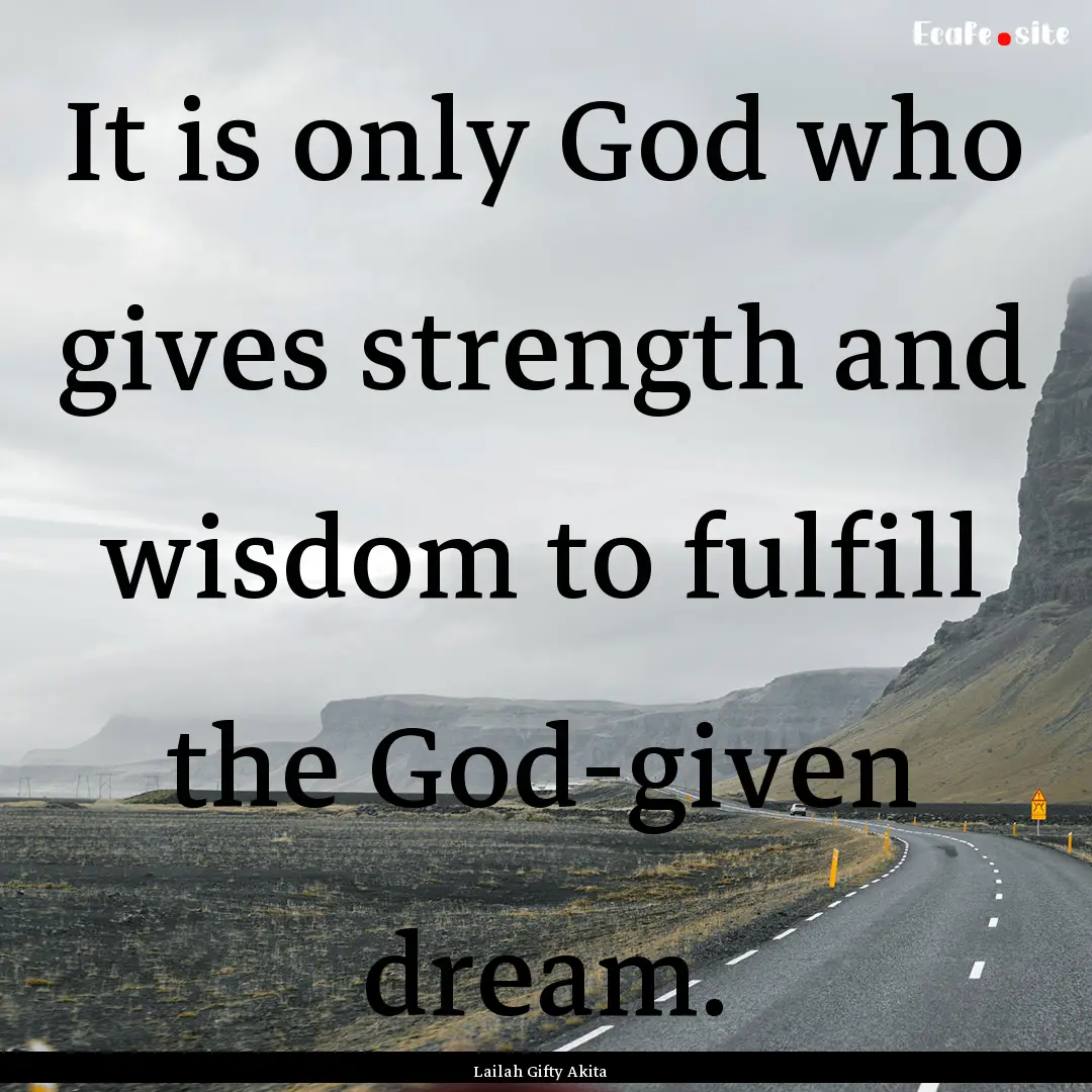 It is only God who gives strength and wisdom.... : Quote by Lailah Gifty Akita