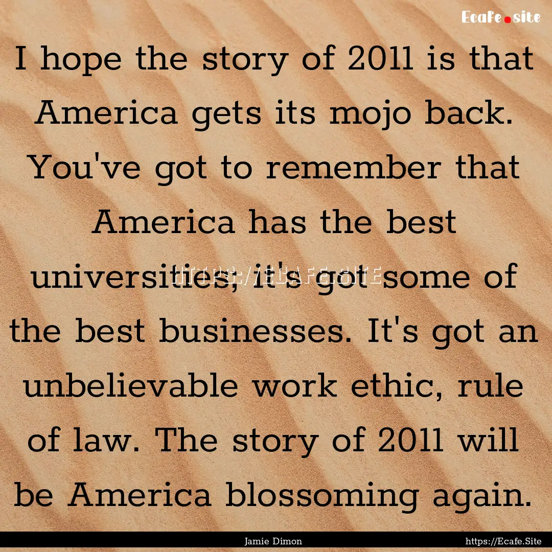 I hope the story of 2011 is that America.... : Quote by Jamie Dimon