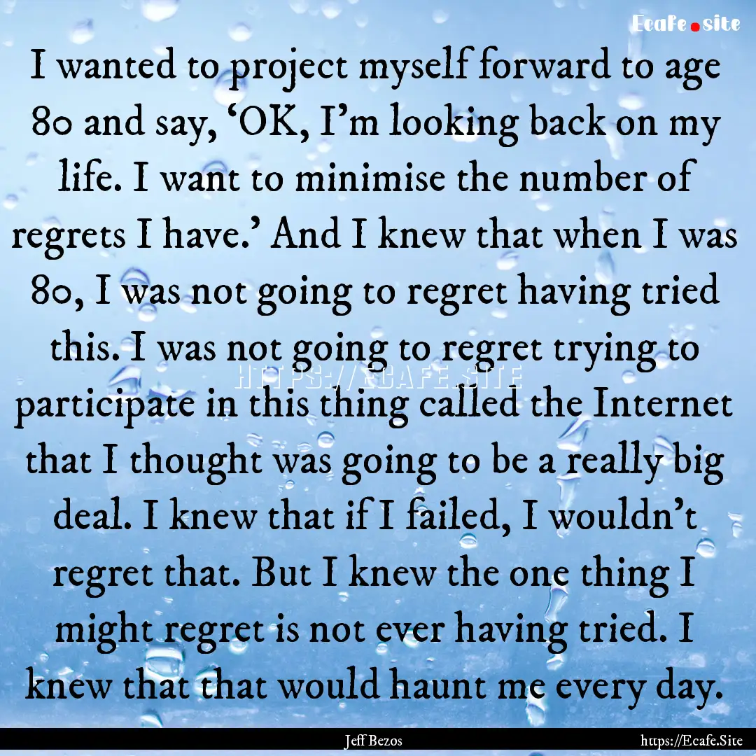 I wanted to project myself forward to age.... : Quote by Jeff Bezos