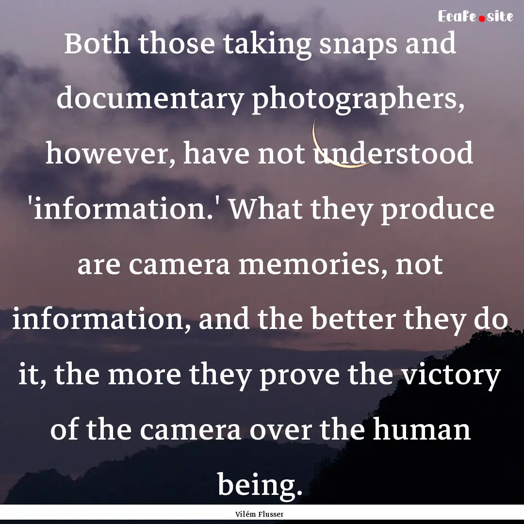 Both those taking snaps and documentary photographers,.... : Quote by Vilém Flusser