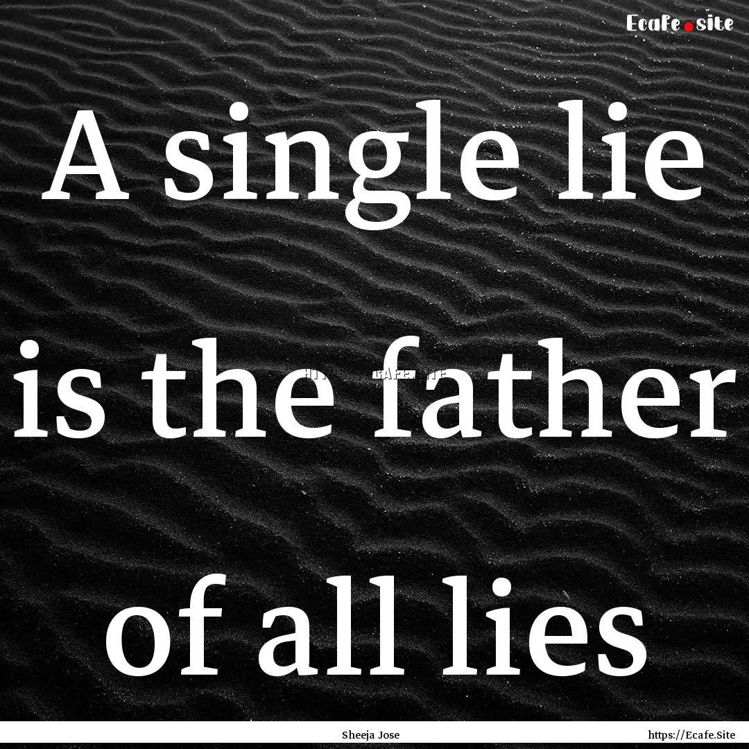 A single lie is the father of all lies : Quote by Sheeja Jose