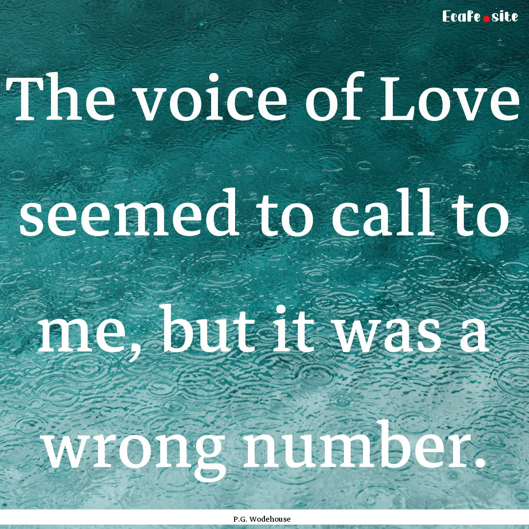 The voice of Love seemed to call to me, but.... : Quote by P.G. Wodehouse