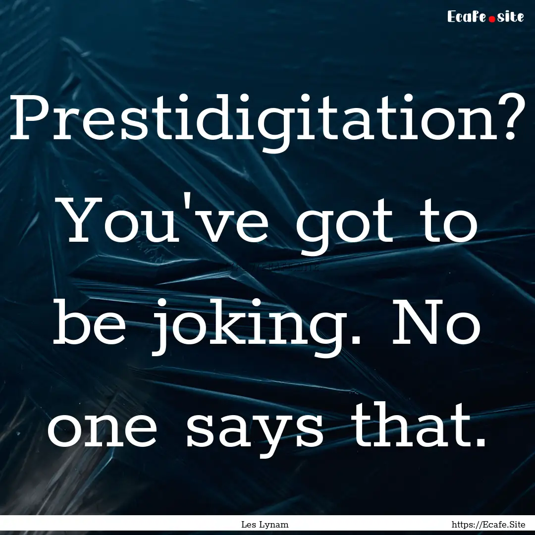 Prestidigitation? You've got to be joking..... : Quote by Les Lynam