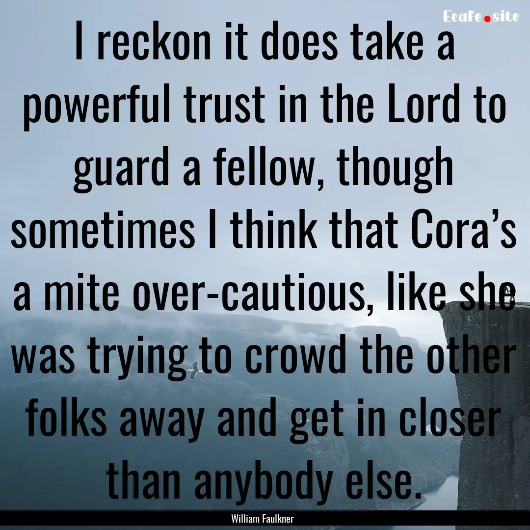 I reckon it does take a powerful trust in.... : Quote by William Faulkner