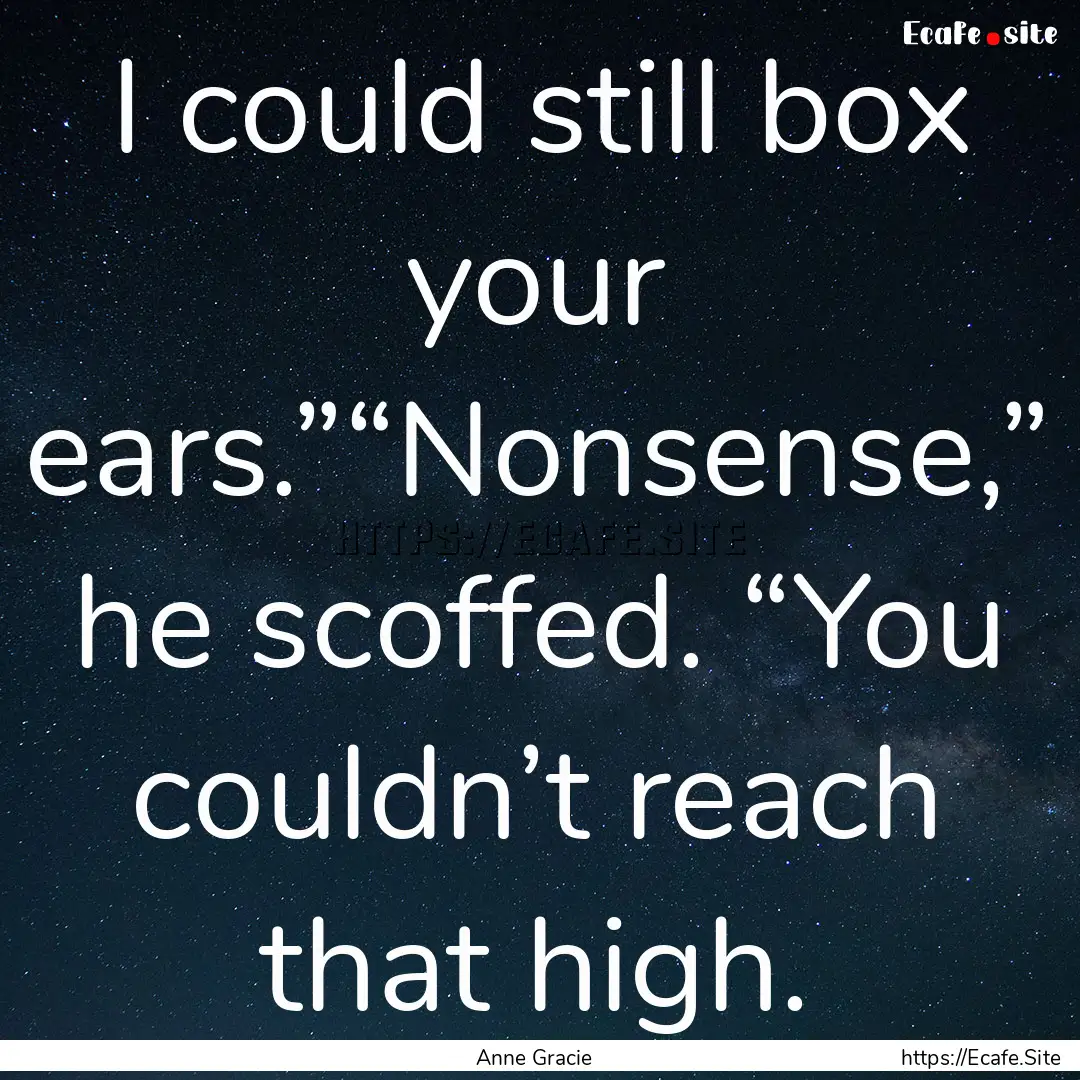 I could still box your ears.”“Nonsense,”.... : Quote by Anne Gracie