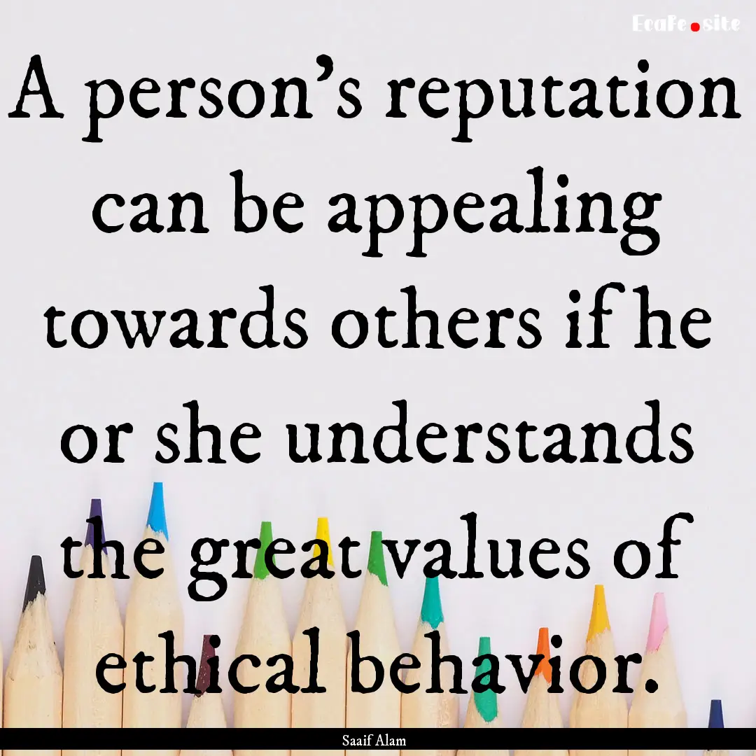 A person's reputation can be appealing towards.... : Quote by Saaif Alam