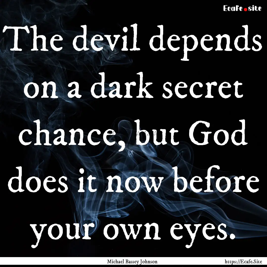 The devil depends on a dark secret chance,.... : Quote by Michael Bassey Johnson