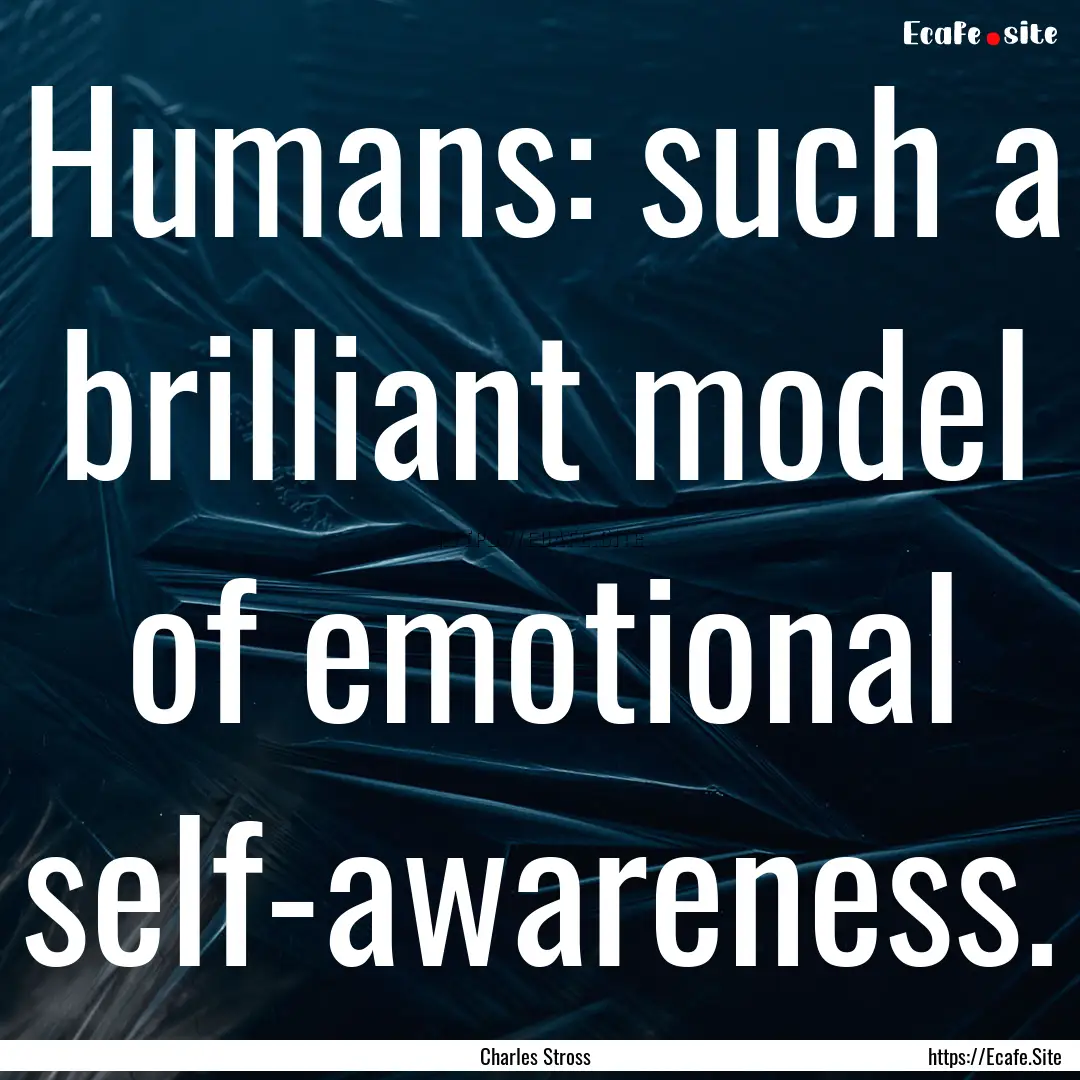 Humans: such a brilliant model of emotional.... : Quote by Charles Stross