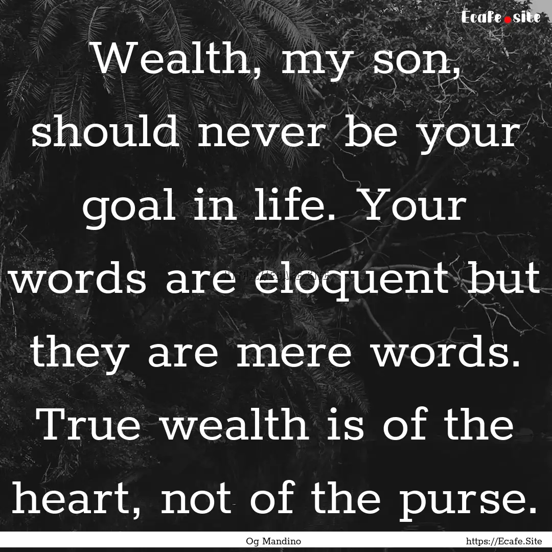 Wealth, my son, should never be your goal.... : Quote by Og Mandino