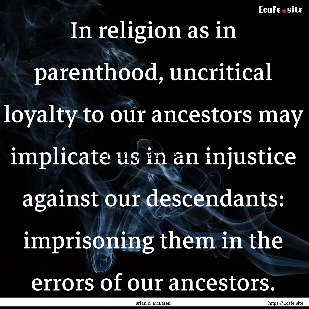 In religion as in parenthood, uncritical.... : Quote by Brian D. McLaren