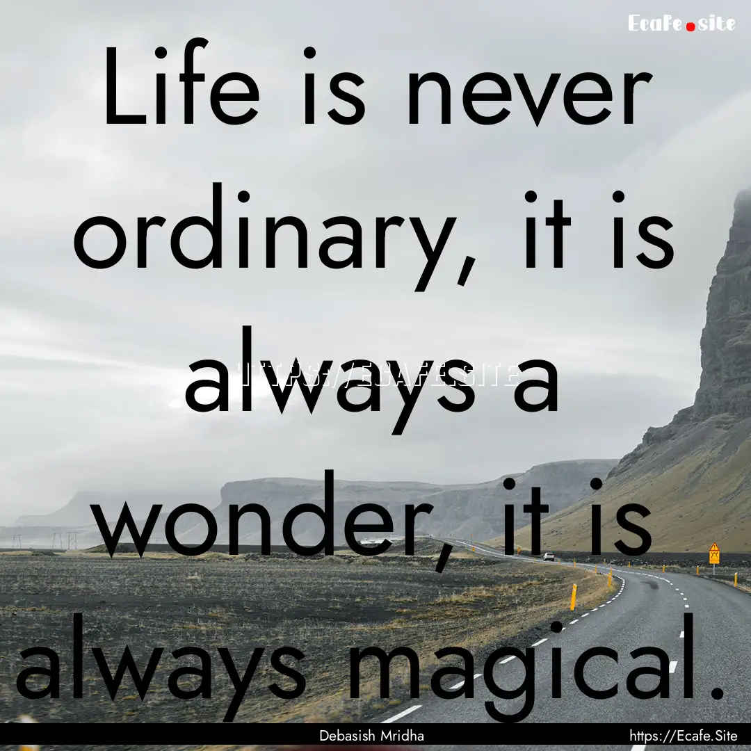 Life is never ordinary, it is always a wonder,.... : Quote by Debasish Mridha