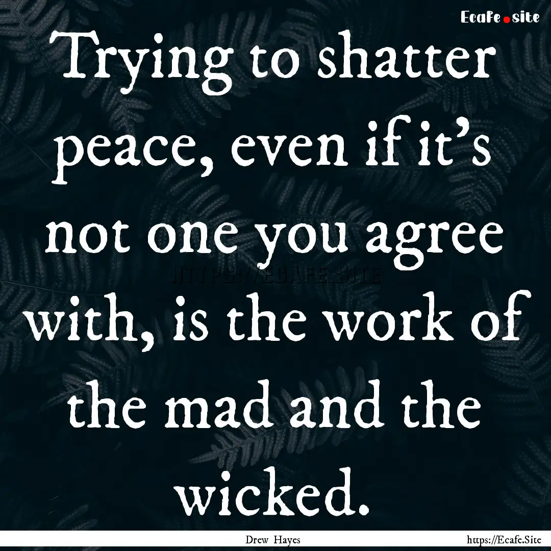 Trying to shatter peace, even if it’s not.... : Quote by Drew Hayes