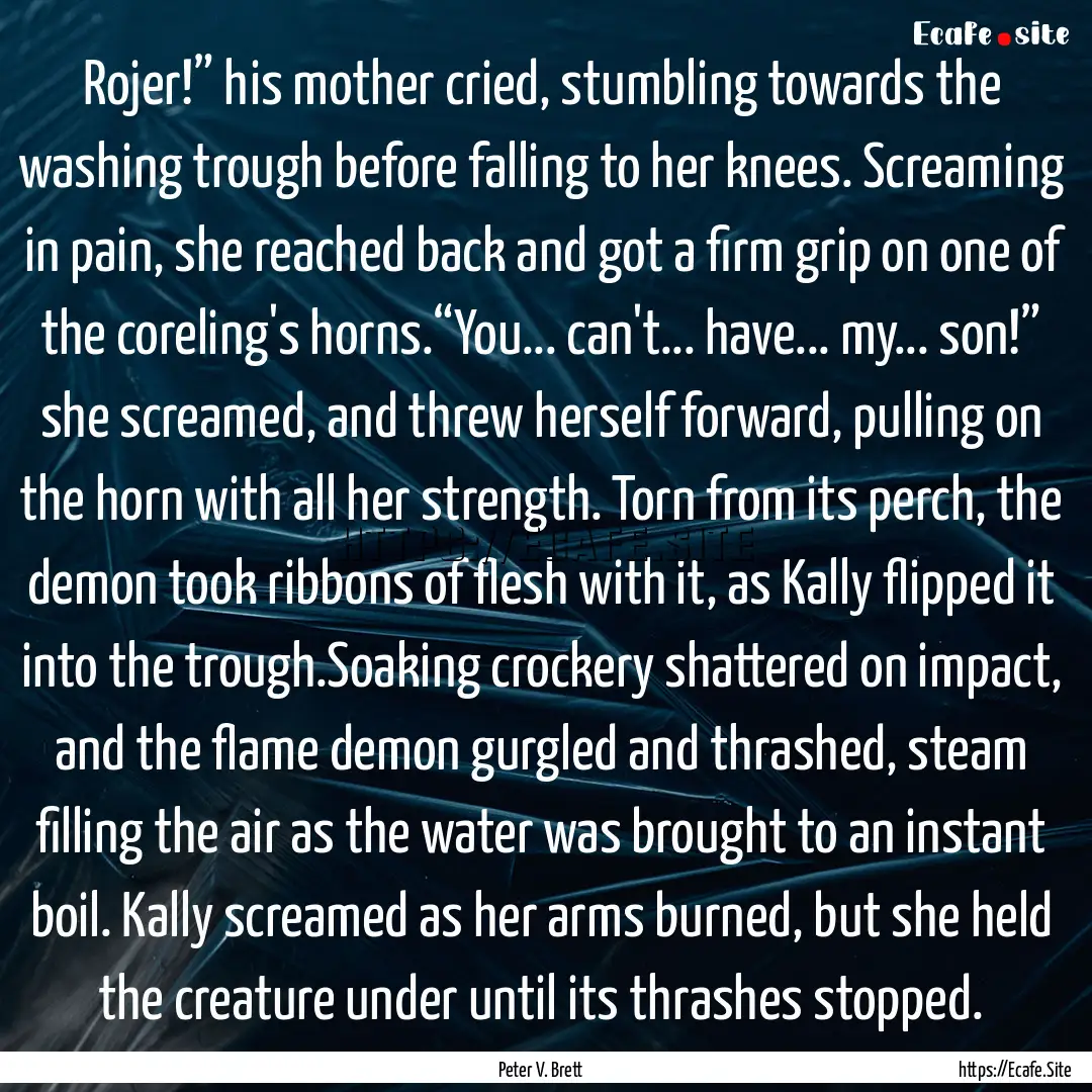 Rojer!” his mother cried, stumbling towards.... : Quote by Peter V. Brett